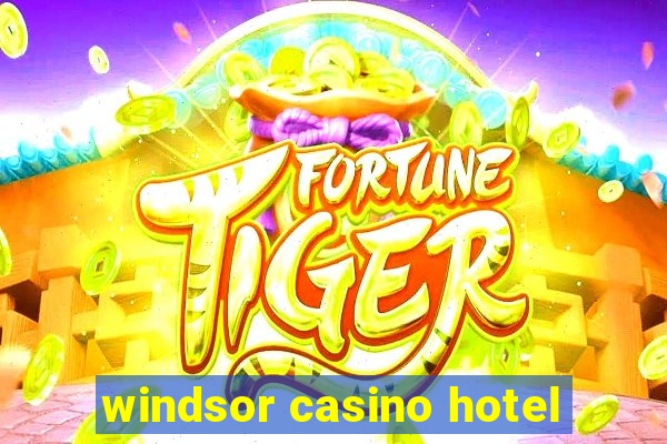 windsor casino hotel